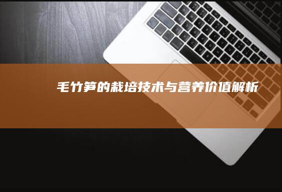 毛竹笋的栽培技术与营养价值解析